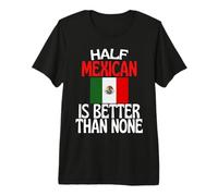 Half Mexican is Better Than None Funny Mexico Quote Premium T-Shirt