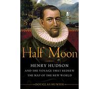 Half Moon: Henry Hudson and the Voyage That Redrew the Map of the New World