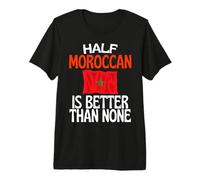 Half Moroccan is Better Than None Funny Morocco Quote Premium T-Shirt