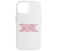 Half my power is just knowing which demon owes me a favor. Case for iPhone 14