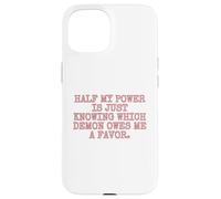 Half my power is just knowing which demon owes me a favor. Case for iPhone 15
