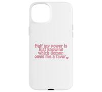 Half my power is just knowing which demon owes me a favor. Case for iPhone 15 Plus