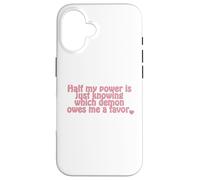Half my power is just knowing which demon owes me a favor. Case for iPhone 16