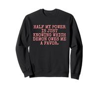 Half my power is just knowing which demon owes me a favor. Sweatshirt