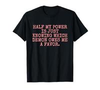 Half My Power is just Knowing which Demon Owes me a Favor. T-Shirt