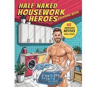 Half Naked Housework Heroes: Buff, Bare, and Broom-Ready - Cheeky NSFW Coloring Book for Adults: Topless dudes doing chores