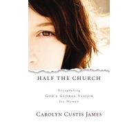Half the Church: Recapturing God's Global Vision for Women