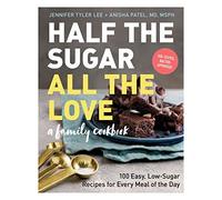 Half the Sugar, All the Love: 100 Easy, Low-Sugar Recipes for Every Meal of the Day
