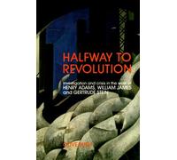 Half Way Revolution: Investigation and Crisis in the Work of Henry Adams, William James and Gertrude Stein by C Bush (1991-03-06)