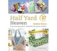 Half Yard™ Heaven: 10 year anniversary edition: Easy sewing projects using left-over pieces of fabric