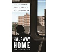 Halfway Home: Race, Punishment, and the Afterlife of Mass Incarceration