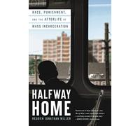Halfway Home: Race, Punishment, and the Afterlife of Mass Incarceration