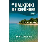HALKIDIKI REISEFÜHRER 2026: Ein zutiefst praktischer und gefühlvoller Leitfaden zum Leben, Essen, Wandern und Ausruhen auf die Halkidiki-Art