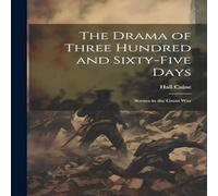 Hall Caine The Drama of Three Hundred & Sixty-five Days: Scenes in the Hall Caine Multicolor