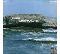 Hall, Jim - Where Would I Be?