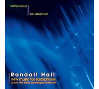 Hall, Randall - Neither Proud Nor Ashamed: New Music for Saxophone