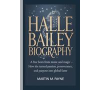 HALLE BAILEY BIOGRAPHY: A Star Born from Music and Magic - How She Turned Passion, Perseverance, and Purpose into Global Fame