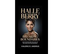 HALLE BERRY: Breaking Boundaries How She Became the Face of Wellness and Empowerment