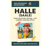 Halle (Saale): Kulturell auf dem Sprung - seit ungefähr zwanzig Jahren. Der erfundene Reiseführer