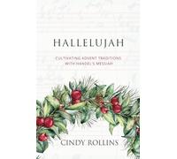 Hallelujah: Cultivating Advent Traditions with Handel's Messiah (Advent and Lent Devotions with Great Music)