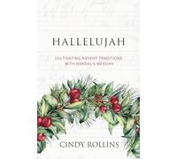 Hallelujah: Cultivating Advent Traditions with Handel's Messiah (Advent and Lent Devotions with Great Music)