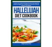Hallelujah Diet Cookbook: Transform Your Health with Simple, Flavorful, Plant-Based Diet Recipes for Weight Loss, a Healthier Gut, Prevention of Chronic Diseases, and Longevity