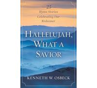 Hallelujah, What a Savior: 25 Hymn Stories Celebrating Christ Our Redeemer