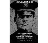 Hallissey!: The Incredible Life and Times of Haverford Township's First Chief of Police