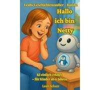 Hallo, ich bin Netty: KI einfach erklärt - für Kinder ab 6 Jahren (Leahs Geschichtenzauber)
