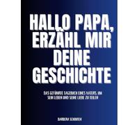 Hallo Papa, Erzähl mir deine Geschichte: Das geführte Tagebuch eines Vaters, um sein Leben und seine Liebe zu teilen