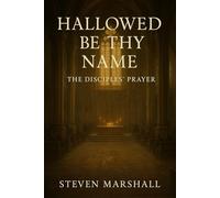 HALLOWED BE THY NAME: The Disciples' Prayer