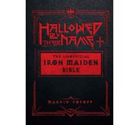 Hallowed Be Thy Name: The Iron Maiden Bible: The Unofficial Iron Maiden Bible