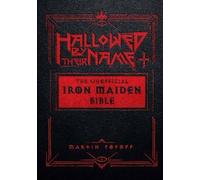 Hallowed Be Thy Name: The Iron Maiden Bible: The Unofficial Iron Maiden Bible