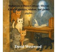 Halloween at Burns Cottage, Alloway A tale of whiskers, wisdom, and ghostly giggles (Robert Burns for children)