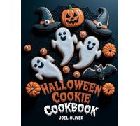 HALLOWEEN COOKIE COOKBOOK: Spooky, Irresistible Recipes for Fang-Tastic Treats, Easy Decorating, and Enchanting Every Gathering! (Festive and Holiday Sweet Flavor Collection)