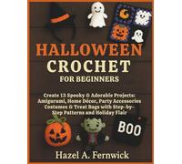 Halloween Crochet For Beginners: Create 13 Spooky & Adorable Projects: Amigurumi, Home Décor, Party Accessories, Costumes & Treat Bags with Step-by-Step Patterns and Holiday Flair