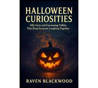 Halloween Curiosities: Silly Facts and Fascinating Tidbits That Keep Everyone Laughing Together (The Raven Blackwood Halloween Compendium)