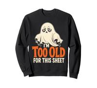 Halloween Ghost I'm Too Old For This Sheet Funny Boo Sweatshirt