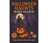 Halloween Haunts Word Search: 55 Big Print Word Searches Featuring Monsters, Costumes, Haunted Houses, Candy, Autumn Nights, Jack-O’-Lanterns, and Halloween Fun (The Haunted Word Search Collection)