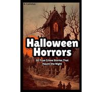 Halloween Horrors: 30 True Crime Stories That Haunt the Night