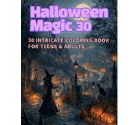 Halloween Magic: 30 Intricate Coloring Scenes for Teens & Adults: Haunted Villages, Elegant Witches, Masquerades, and Pumpkin Gardens