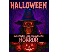 Halloween Malbuch für Erwachsene Horror: 50 Gruselige Halloween-Malvorlagen mit Hexen, Spukhäusern, Bösen Kürbissen, Gruseligen Puppen und Horror-Clowns
