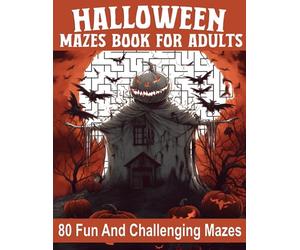 Halloween Mazes Book For Adults: Explore the Twisted Paths of Grown-Up Mazes, Unraveling Complex Puzzles for the Inquisitive and Brave Solver