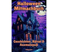 Halloween Mitmachbuch - Geschichten, Rätsel & Ausmalspaß: Mit gruseligen Geschichten, kniffligen Rätseln, großem Halloween-Quiz und viel Ausmalspaß - für Kinder von 6 bis 10 Jahren