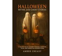 Halloween Myths and Ghost Stories: A Collection of Ancient Legends, Haunting Tales, and Forgotten Superstitions