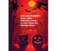 Halloween - Pumpkins & Ghosts: Little Halloween Stories to Color Under the Midnight Moon: Trick-or-Treat Stories and Coloring Pages for Kids //136 pages 8x11 inches