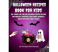 Halloween Recipes Book for Kids: 120+ Spooky, Fun, and Easy Halloween Recipes for Kids and Families | Appetizers, Main Dishes, Desserts & Snacks with Funny Ghost Stories