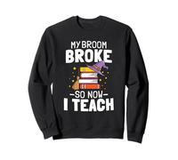 Halloween Teacher Tee My Broom Broke So Now I Teach Sweatshirt