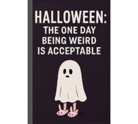 Halloween: The One Day Being Weird is Acceptable: A Lined Notebook for Halloween Lovers