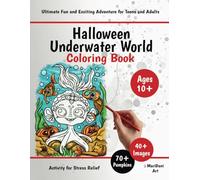 Halloween Underwater World Coloring Book for Teens and Adults: Ultimate Fun & Exciting Adventure - Mindful Activity for Stress Relief. 40+ Hand-Drawn Halloween-Themed Designs